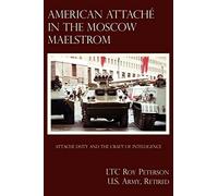 American Attache In The Moscow Maelstrom: Attache Duty and the Craft of Intelligence