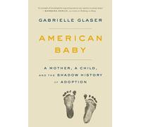 American Baby: A Mother, a Child, and the Shadow History of Adoption