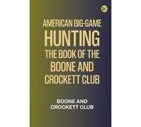 American Big-Game Hunting: The Book of the Boone and Crockett Club