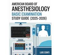 American Board Of Anesthesiology BASIC Examination Study Guide (2025-2026): High-Yield Comprehensive Review Summaries, 2 Full-Length Mock Exams with ... Explanations for ABA Certification Success