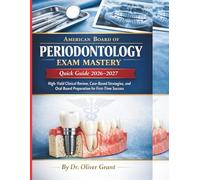 American Board of Periodontology Exam Mastery Quick Guide 2026-2027: High-Yield Clinical Review, Case-Based Strategies, and Oral Board Preparation for First-Time Success
