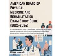 AMERICAN BOARD OF PHYSICAL MEDICINE AND REHABILITATION EXAM STUDY GUIDE (2025-2026): A Comprehensive High-Yield Review Summaries with Mock Exams, ... for ABPMR Certification Candidates
