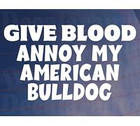 American Bulldog Car Sticker Give Blood Annoy My - Nice Funny Cute Novelty Window Bumper Boot Dog Decal