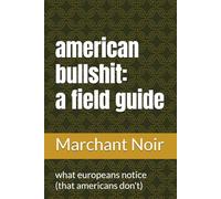 American Bullshit: A Field Guide: What Europeans Notice (That Americans Don't)