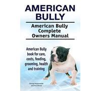 American Bully. American Bully Complete Owners Manual. American Bully book for care, costs, feeding, grooming, health and training.