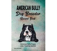 American Bully Dog Breeder Record Book: American Bully Puppy Litter Tracking Journal