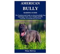 American Bully Raising Guide: The Fundamental Guide on American Bully Dog and Puppy Costs, Care, Feeding, Health, Training, Grooming and Fun Facts