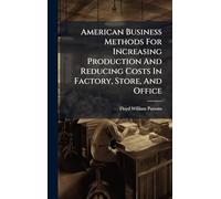 American Business Methods For Increasing Production And Reducing Costs In Factory, Store, And Office
