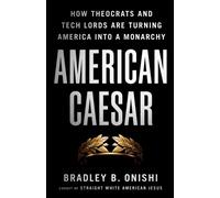 American Caesar : How Theocrats and Tech Lords Are Turning America Into a Monarchy