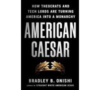 American Caesar: How Theocrats and Tech Lords Are Turning America Into a Monarchy