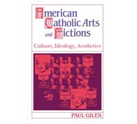 American Catholic Arts and Fictions: Culture, Ideology, Aesthetics: 58 (Cambridge Studies in American Literature and Culture, Series Number 58)