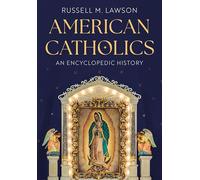 American Catholics: An Encyclopedic History