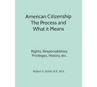 American Citizenship-What Immigrants Should Know-Process and Meaning: Rights, Responsibilities, Privileges, History, etc.