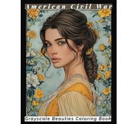 American Civil War: Grayscale Beauties Coloring Book: 45+ Detailed Historical Illustrations for Relaxation and Creativity