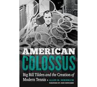 American Colossus: Big Bill Tilden and the Creation of Modern Tennis