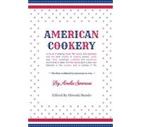 American Cookery, or the art of dressing viands, fish, poultry, and vegetables, and the best modes of making pastes, puffs, pies, tarts, puddings, custards...: The first cookbook by American in 1796.