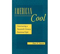 American Cool: Constructing a Twentieth-century Emotional Style (History of Emotions)