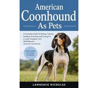 AMERICAN COONHOUND AS PETS: A Complete Guide To Raising, Training, Feeding, Grooming, And Caring For A Loyal, Energetic, And Well-Behaved American Coonhound