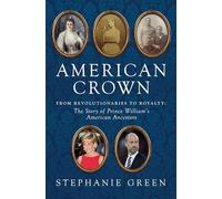 American Crown: From Revolutionaries to Royalty: The Story of Prince William's American Ancestors