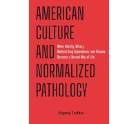 American Culture and Normalized Pathology: When Obesity, Misery, Medical Drug Dependence, and Disease Becomes a Normal Way of Life