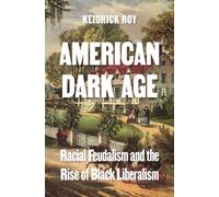 American Dark Age : Racial Feudalism and the Rise of Black Liberalism