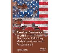 American Democracy in Crisis: The Case for Rethinking Madisonian Government Post January 6