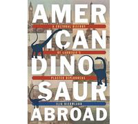 American Dinosaur Abroad: A Cultural History of Carnegie's Plaster Diplodicus (Regional)