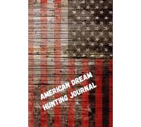 American Dream Hunting Journal: Chasing Freedom, Tradition, and the Wild Outdoors