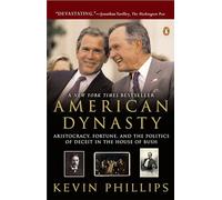 American Dynasty: Aristocracy, Fortune, and the Politics of Deceit in the House of Bush