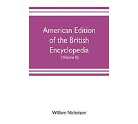 American edition of the British encyclopedia, or Dictionary of arts and sciences: comprising an accurate and popular view of the present improved state of human knowledge (Volume II)