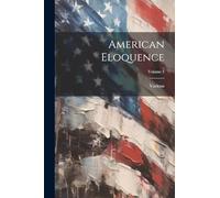 American Eloquence; Volume 1