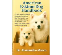 American Eskimo Dog Handbook: A Dog Owner’s Guide to the American Eskimo Dog’s Personality and Care, and Everything You Need to Know About This Smart, Loyal, and Energetic Breed