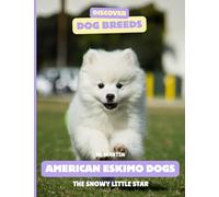 American Eskimo Dogs: The Snowy Little Star (Discover Dog Breeds)
