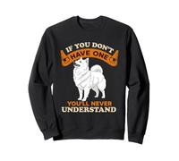 American Eskimo If You Dont Have One You'll Never Understand Sweatshirt