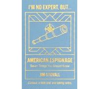 American Espionage: Seven Things You Should Know (I'M NO EXPERT, BUT:)