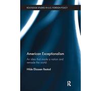 American Exceptionalism: An Idea that Made a Nation and Remade the World (Routledge Studies in US Foreign Policy)
