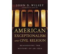 American Exceptionalism and Civil Religion - Reassessing the History of an Idea