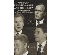 American Exceptionalism and the Legacy of Vietnam: U.S. Foreign Policy Since 1974