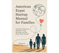 American Expat Startup Manual for Families: 12-Month Timeline to Research, Pack, Relocate, and Put Down Roots Abroad