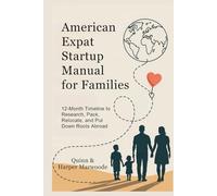 American Expat Startup Manual for Families: 12-Month Timeline to Research, Pack, Relocate, and Put Down Roots Abroad