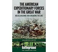American Expeditionary Forces in the Great War: The Meuse Argonne 1918: Breaking the Line (Battleground Books: Wwi)