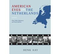 American Eyes on the Netherlands: Film, Public Diplomacy, and Dutch Identity, 1943-74