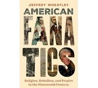 American Fanatics: Religion, Rebellion, and Empire in the Nineteenth Century (North American Religions)