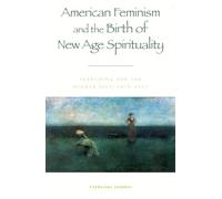 American Feminism and the Birth of New Age Spirituality: Searching for the Higher Self, 1875-1915 (American Intellectual Culture)