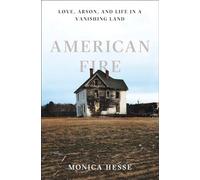 American Fire - Love, Arson, and Life in a Vanishing Land