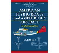 American Flying Boats and Amphibious Aircraft: An Illustrated History