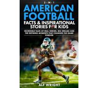 American Football Facts and Inspirational Stories for Kids: Incredible Tales of Real Heroes, Big Dreams and the Defining Moments That Changed the Game Forever (2-in-1 Sports Facts & Stories for Kids)