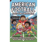 American Football Facts for Kids: Inspirational Stories of Top Players, How They Win, and Their Courage on the Field, Fun Facts (Curious Mind Biography)
