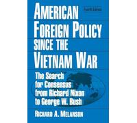 American Foreign Policy Since the Vietnam War: The Search for Consensus from Nixon to Clinton