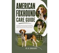 American Foxhound Care Guide: Everything You Need to Know About Choosing, Raising, Training, Nutrition, Grooming, Health Care, Exercise, and Building a Lifelong Bond with Your American Foxhound